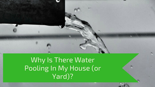 Why-Is-There-Water-Pooling-In-My-House-or-Yard-